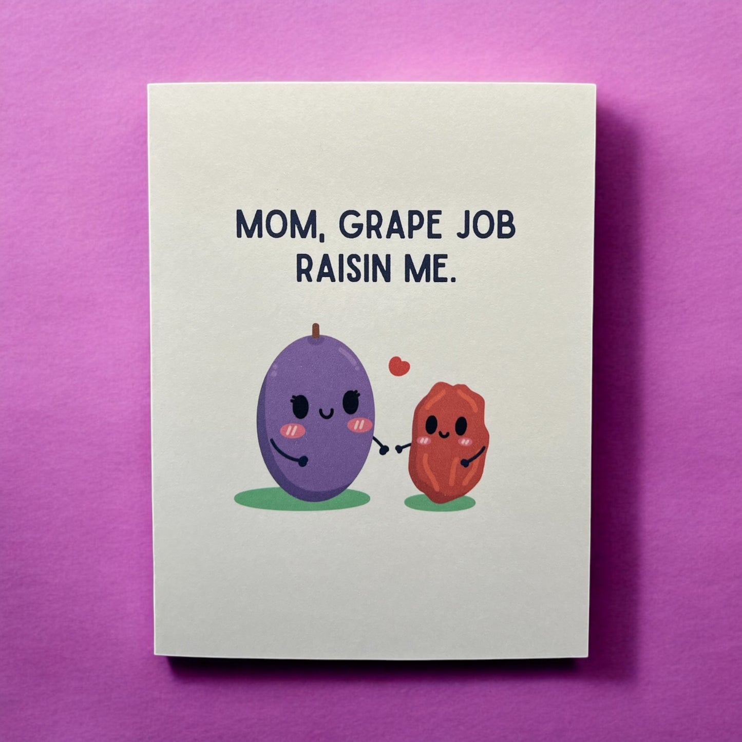 Mom, You did a Grape job Raisin me