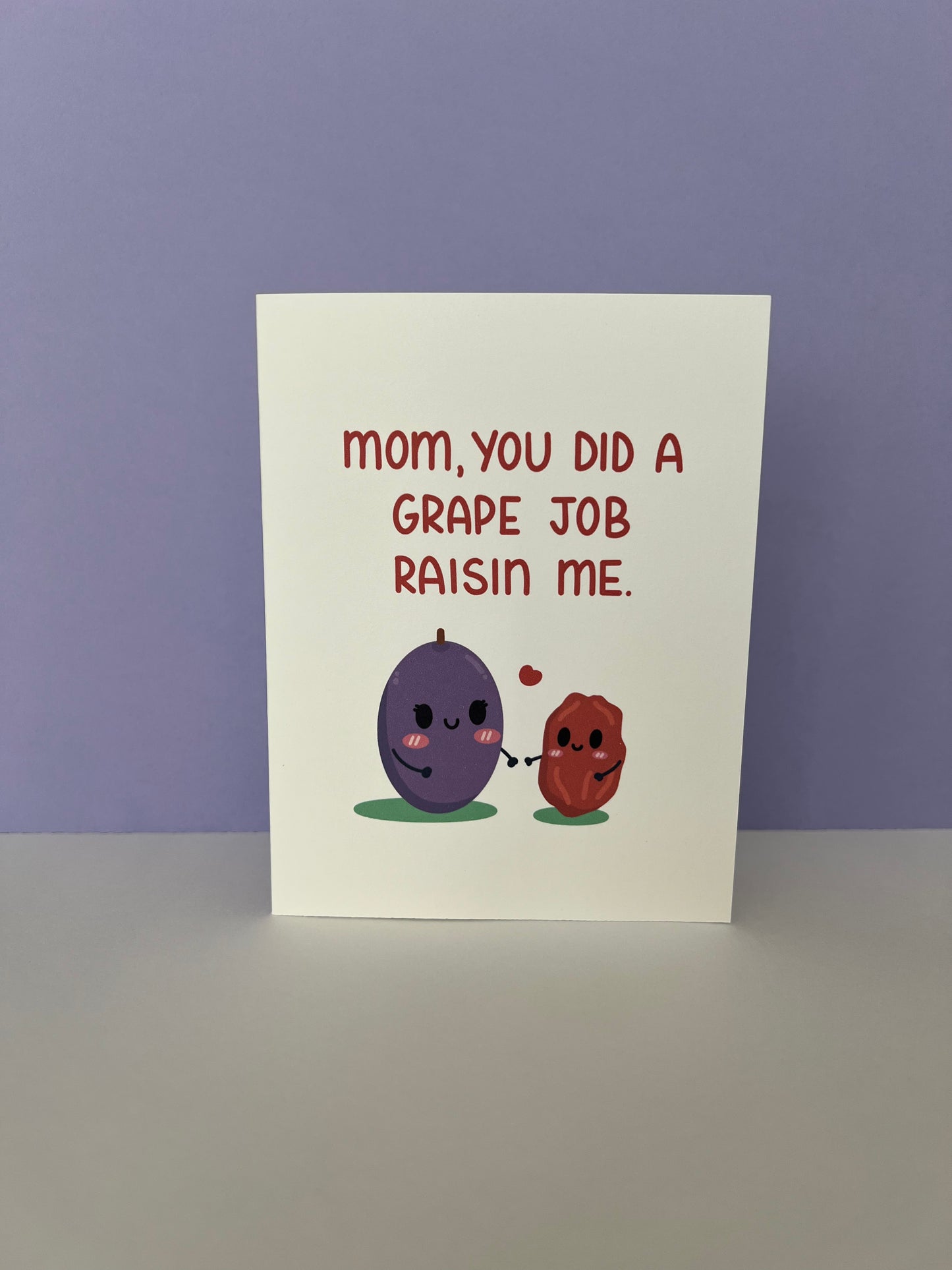 Mom, You did a Grape job Raisin me