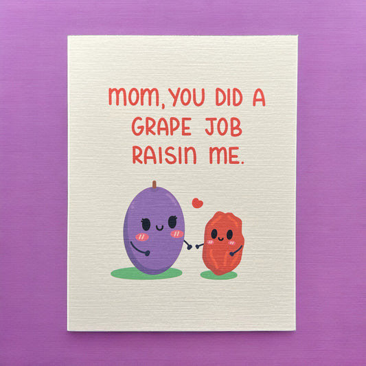 Mom, You did a Grape job Raisin me